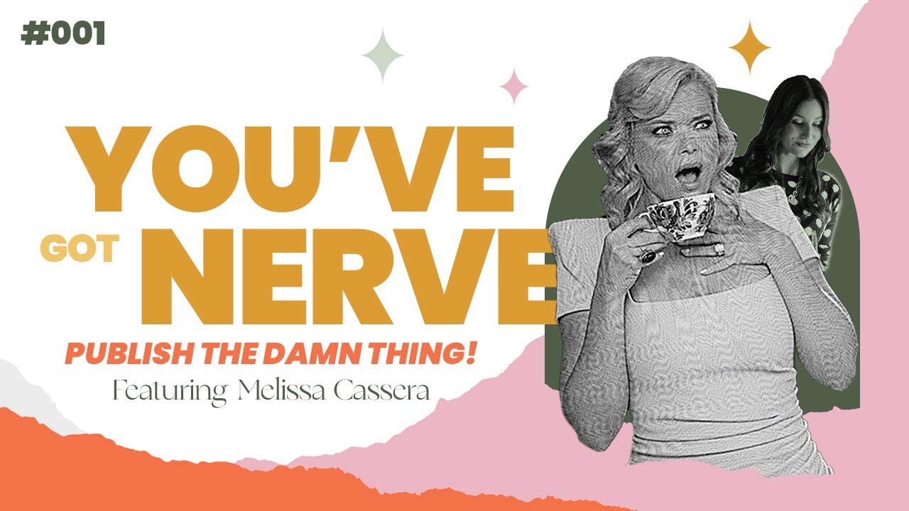 Publish the Damn Thing! Featuring Melissa Cassera | You've Got Nerve Ep 001