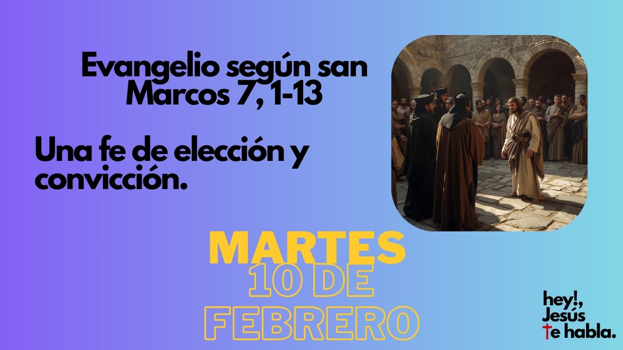 Evangelio según san Marcos 7, 1-13 Una fe de elección y convicción.