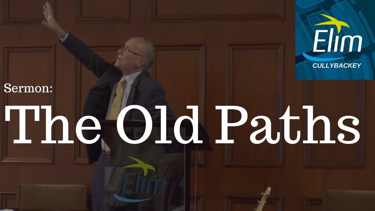 The Old Paths (Jeremiah 6:16) - Pastor William McCandless - Cullybackey Elim Church