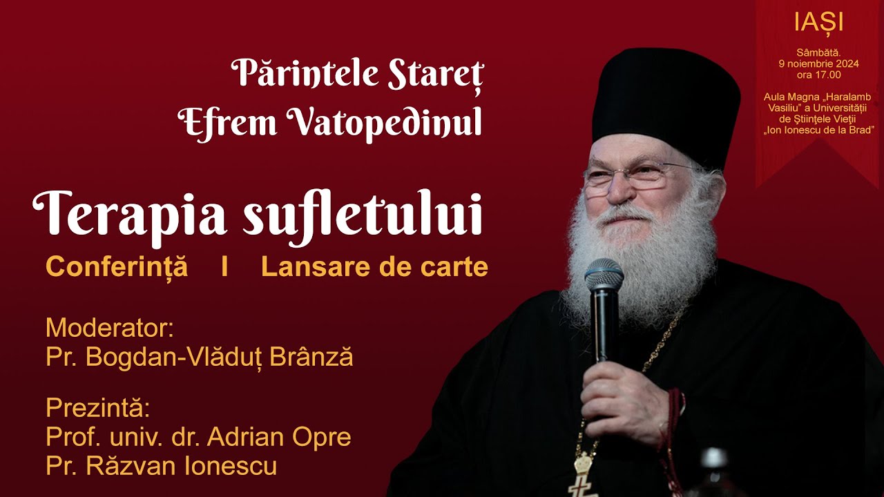 Părintele Stareț Efrem: Terapia sufletului - Conferinta si lansare de carte - Iasi. 9 noiembrie 2024