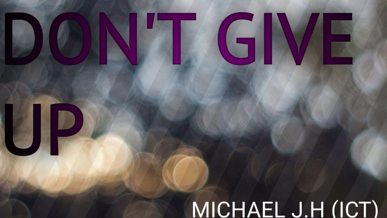 DON'T GIVE UP |MICHAEL J. HUDDLESTON (ICT)
