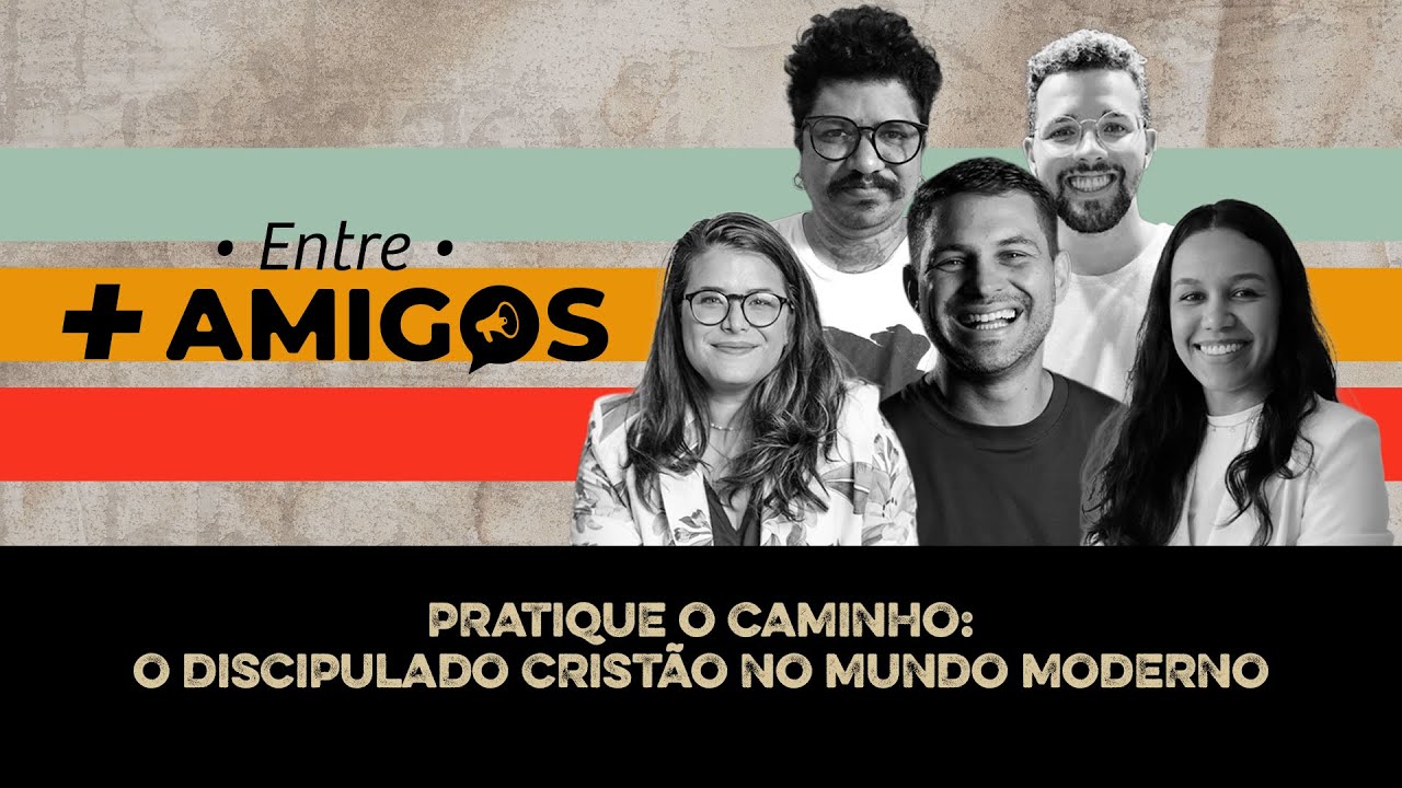 Entre + Amigos | Pratique o caminho: o discipulado cristão no mundo moderno