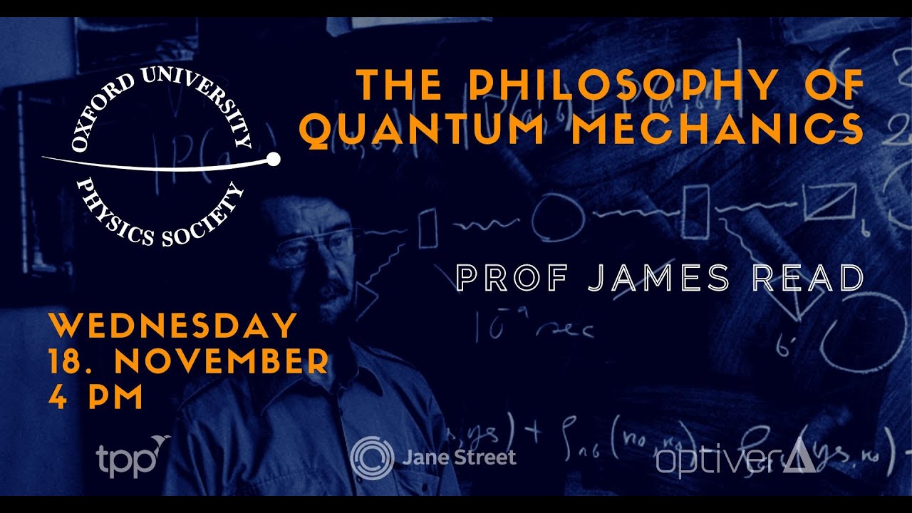 Oxford University Physics Society: James Read "The Philosophy of Quantum Mechanics"