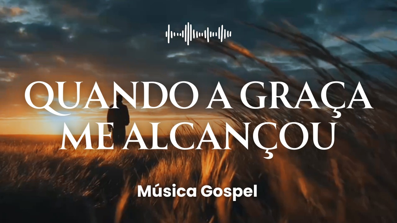 Quando a Graça Me Alcançou (música gospel) [LANÇAMENTO]