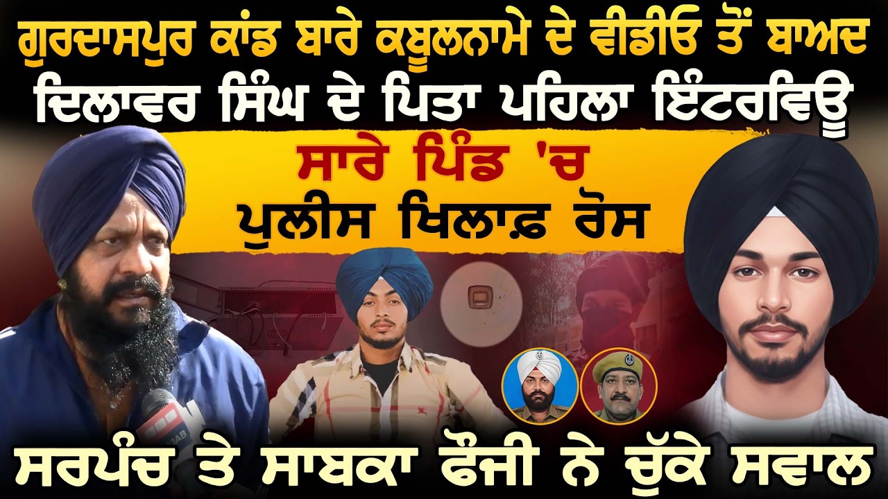ਗੁਰਦਾਸਪੁਰ ਕਾਂਡ ਬਾਰੇ ਕਬੂਲਨਾਮੇ ਦੇ ਵੀਡੀਓ ਤੋਂ ਬਾਅਦ ਦਿਲਾਵਰ ਸਿੰਘ ਦੇ ਪਿਤਾ ਪਹਿਲਾ ਇੰਟਰਵਿਊ