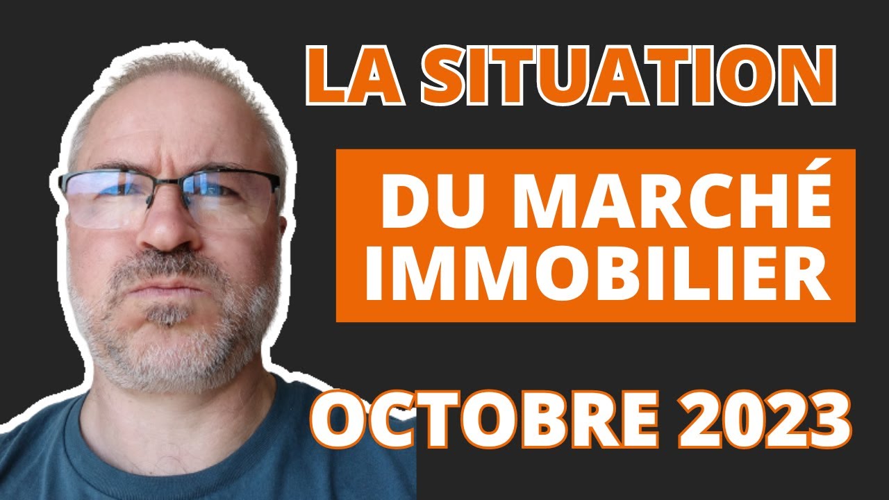Quelle est la situation du marché immobilier en Octobre 2023 ?