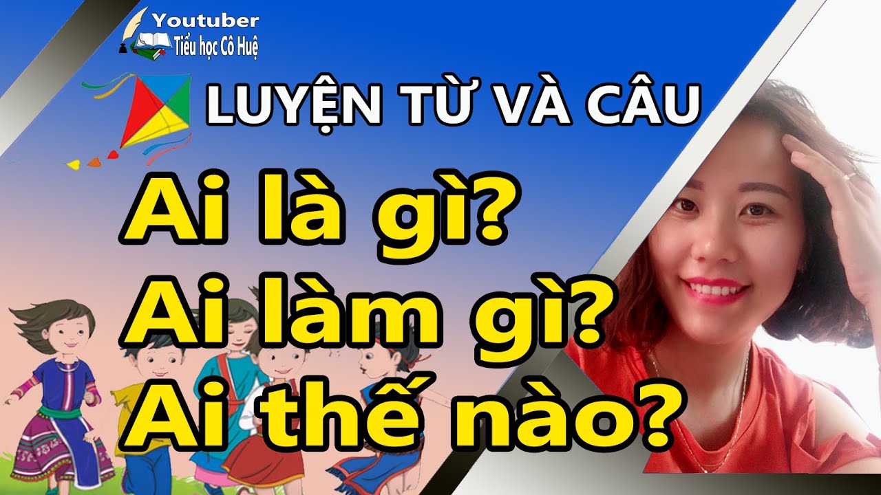 Ôn tập kiểu câu - Ai là gì? Ai làm gì? Ai thế nào?