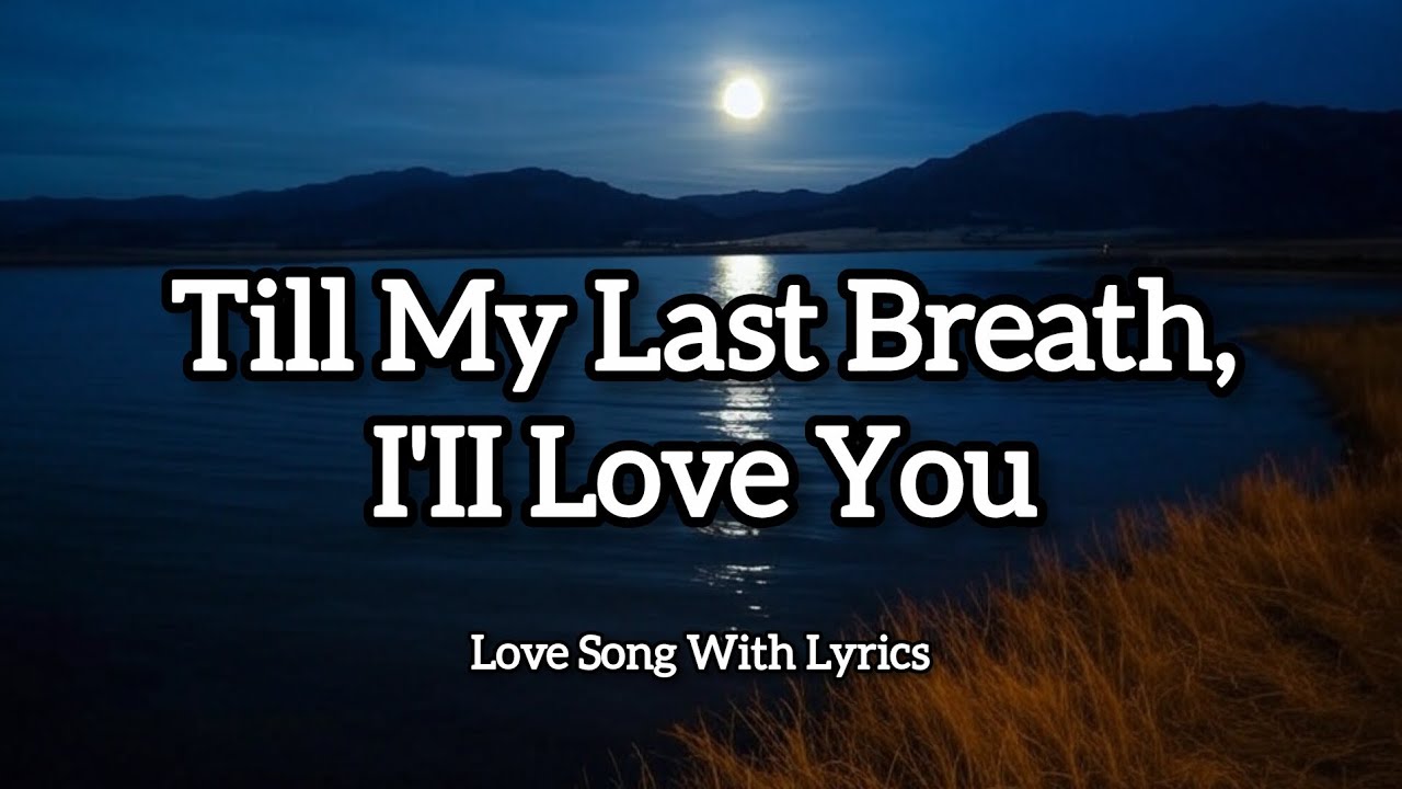 Till My Last Breath, I'II Love You - love song with 