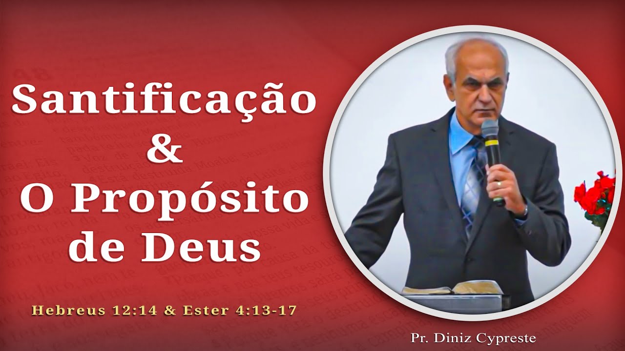 Santificação & O propósito de Deus | Hebreus 12:14 & Ester 4:13-17 | Pr Diniz Cypreste [2 mensagens]