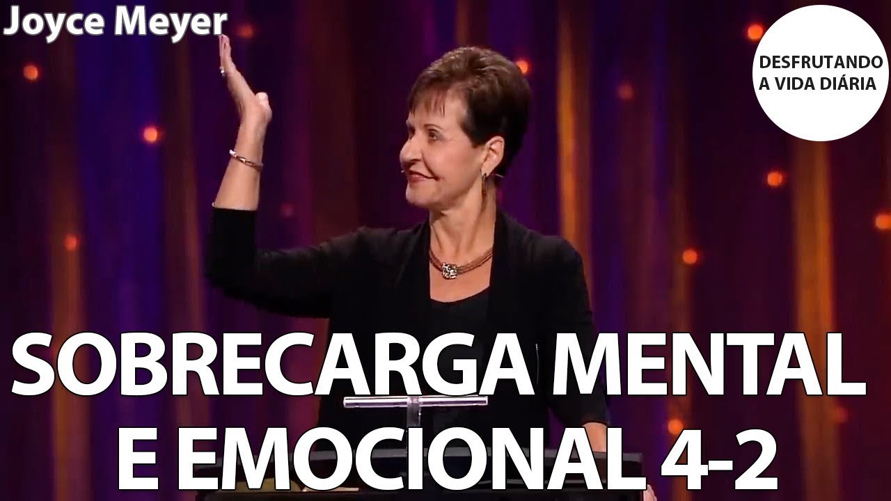SOBRECARGA MENTAL E EMOCIONAL 4-2 | Joyce Meyer