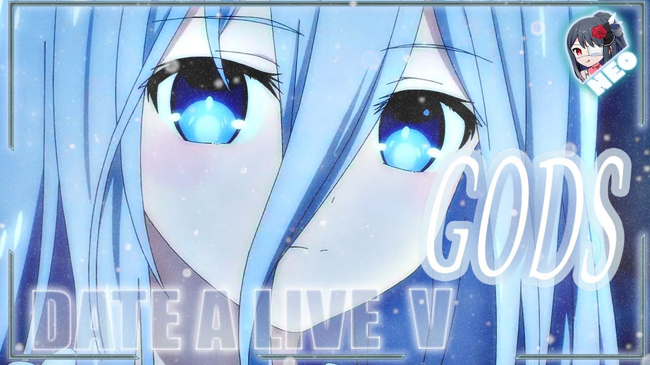 Date a Live V 【AMV】| GODS  | 「デート・ア・ライブV」| Music Video