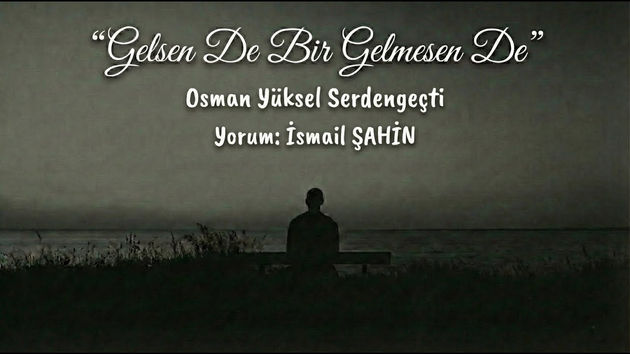 Osman Yüksel Serdengeçti - Gelsen De Bir Gelmesen De