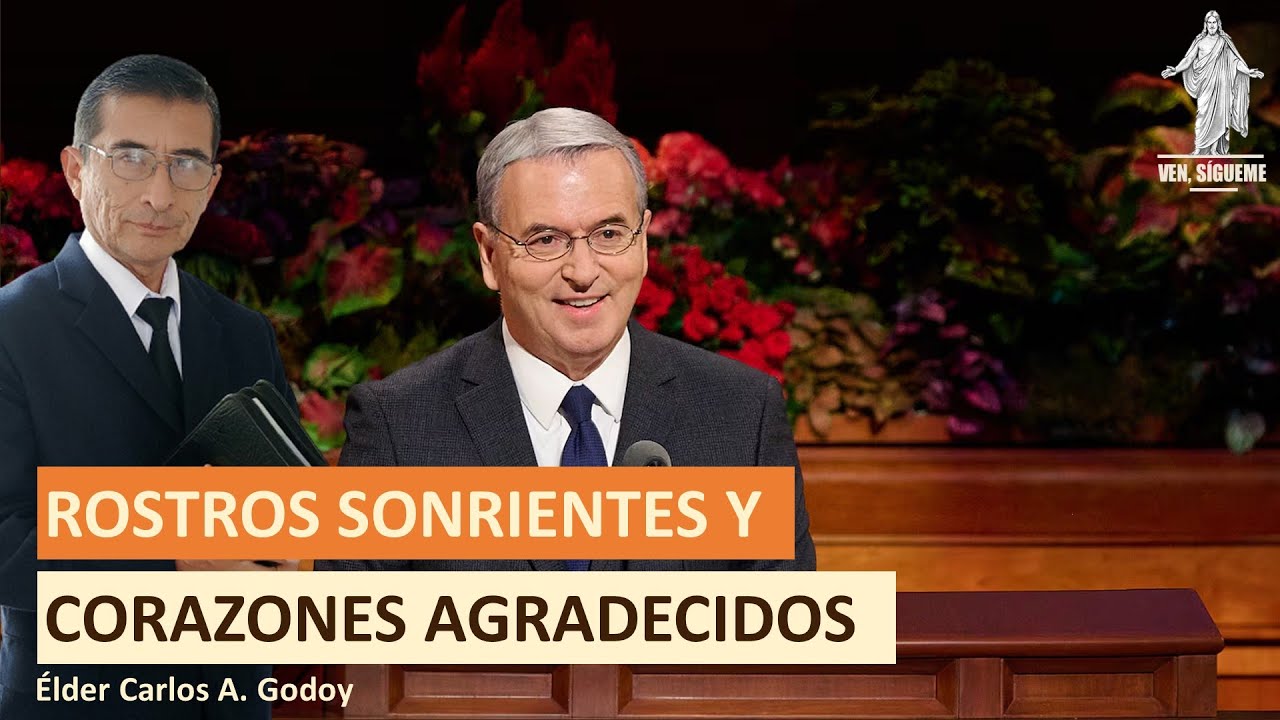 Élder Carlos A. Godoy: ROSTROS SONRIENTES Y CORAZONES AGRADECIDOS