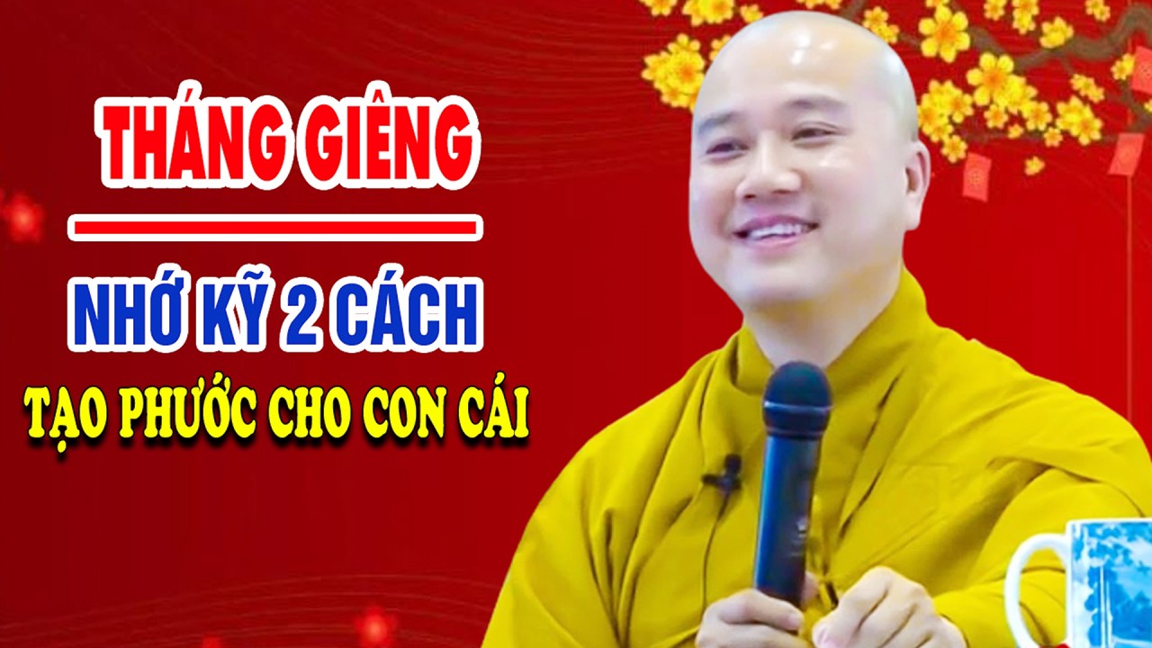 Mùng 6 Tết Thầy Chỉ Cách Tạo Phước Cho Con Cái Hưởng Trọn Nhân Lành Thầy Thích Pháp Hòa
