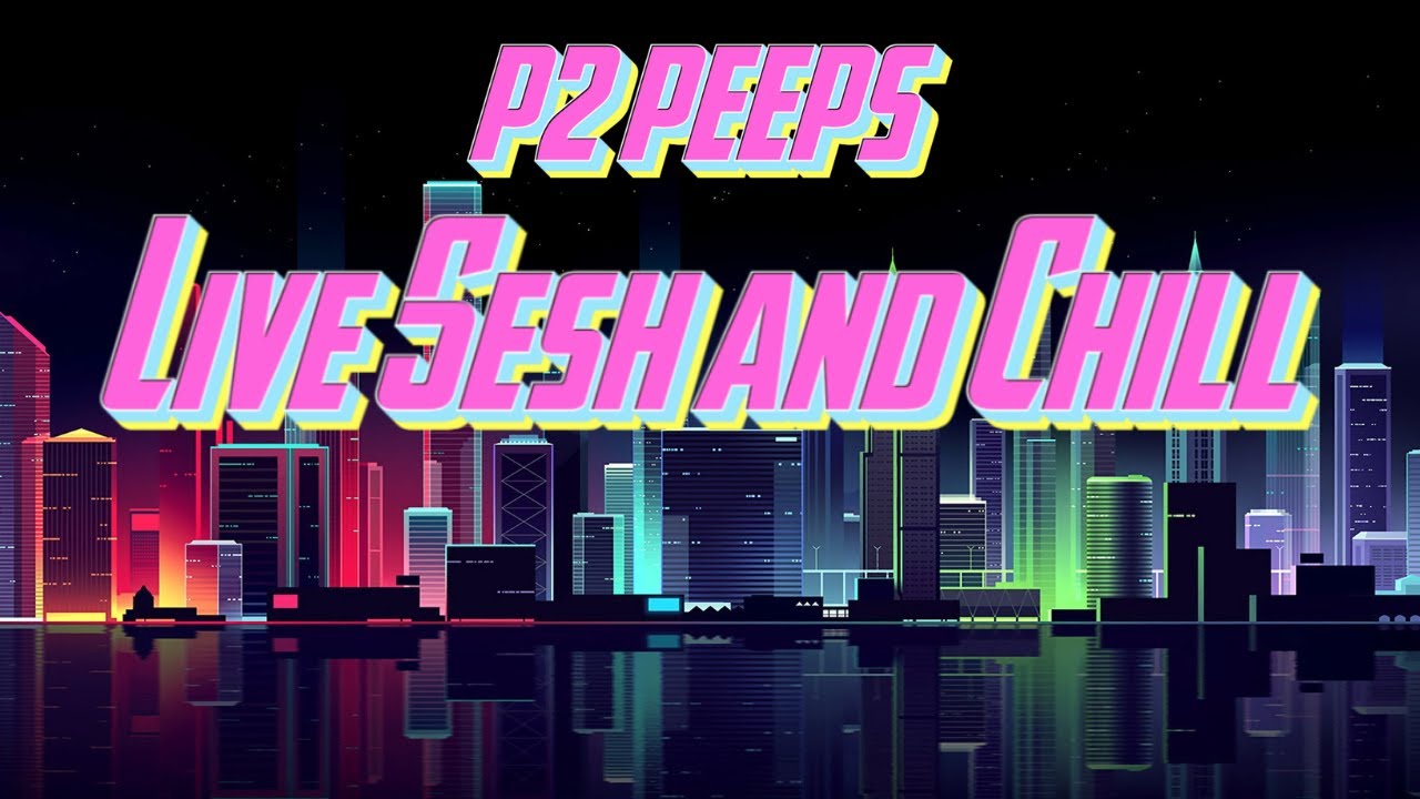 Live Sesh and Chill with P2 Peeps | 8:30 PM PST Start Time