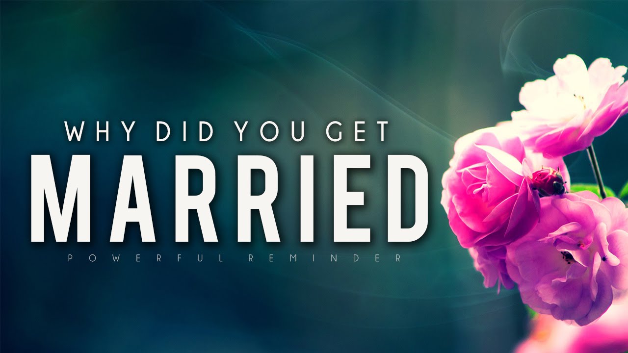 Why Did You Get Married? [Powerful Reminder]