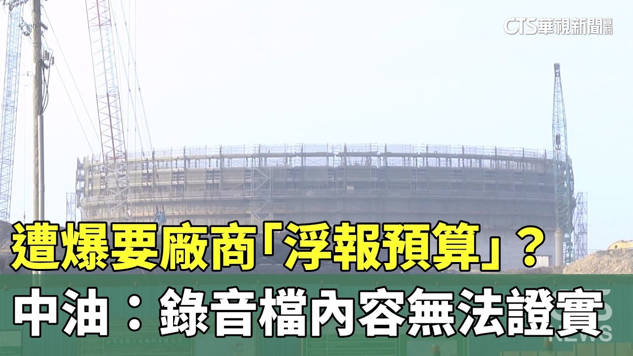 遭爆要廠商「浮報預算」？　中油：錄音檔內容無法證實｜華視新聞 20251120 @CtsTw