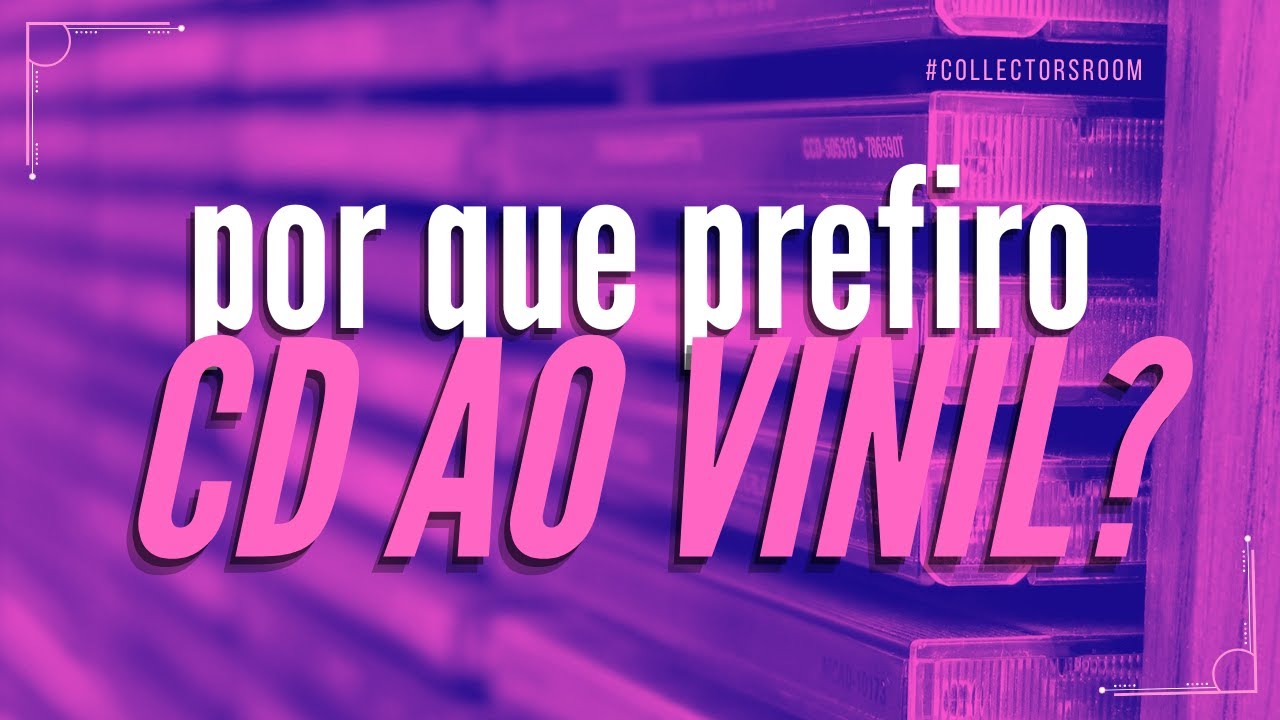 PREFIRO CDs e EXPLICO o MOTIVO