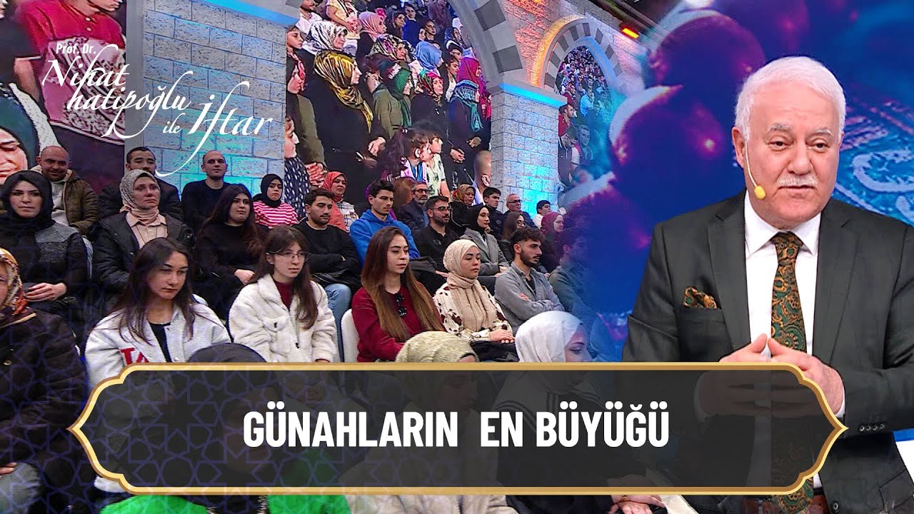 Günahların en büyüğü nedir? - Nihat Hatipoğlu ile İftar (6 Mart 2025)