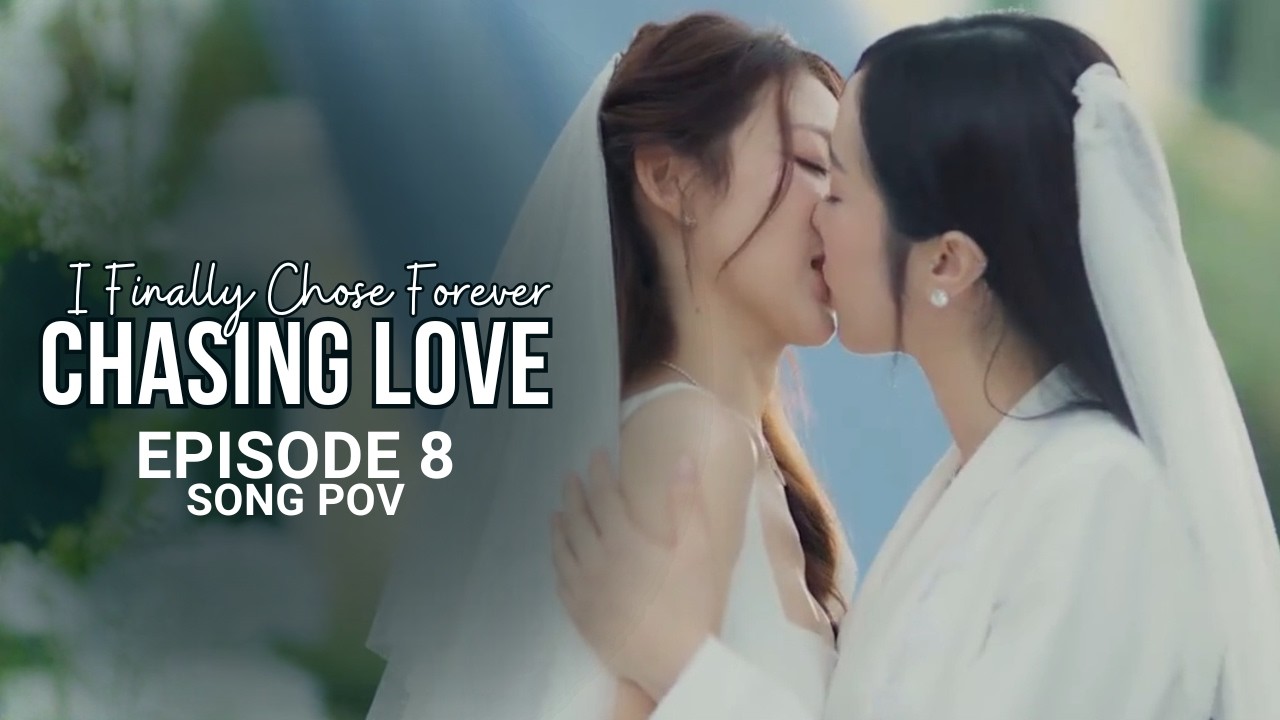 Chasing Love Episode 8 &brvbar; Song POV &brvbar; I Finally Chose Forever
