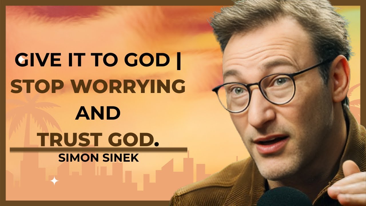 GIVE IT TO GOD | STOP WORRYING AND TRUST GOD. |  MOTIVATION SIMON SINEK