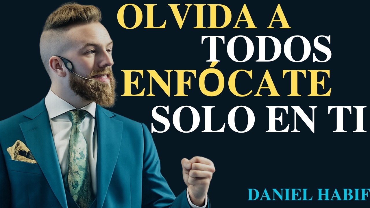 OLVÍDA A TODOS, ENFÓCATE SOLO EN TI | Daniel Habif