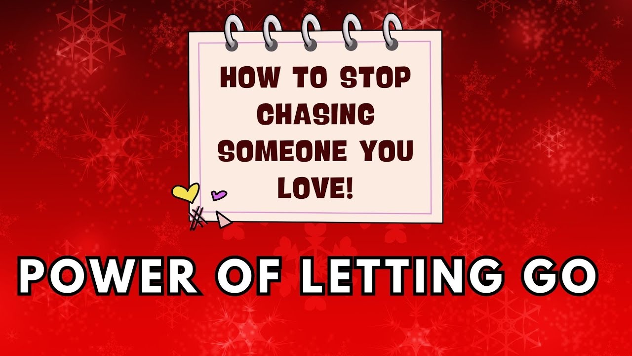 THE POWER OF LETTING GO | HOW TO STOP CHASING SOMEONE YOU LOVE