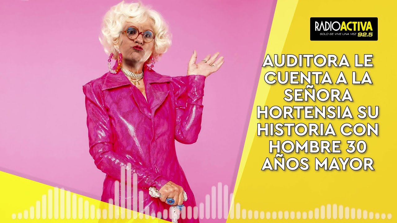 🟡 #AUDIO AUDITORA LE CUENTA A LA SEÑORA HORTENSIA SU HISTORIA CON HOMBRE 30 AÑOS MAYOR