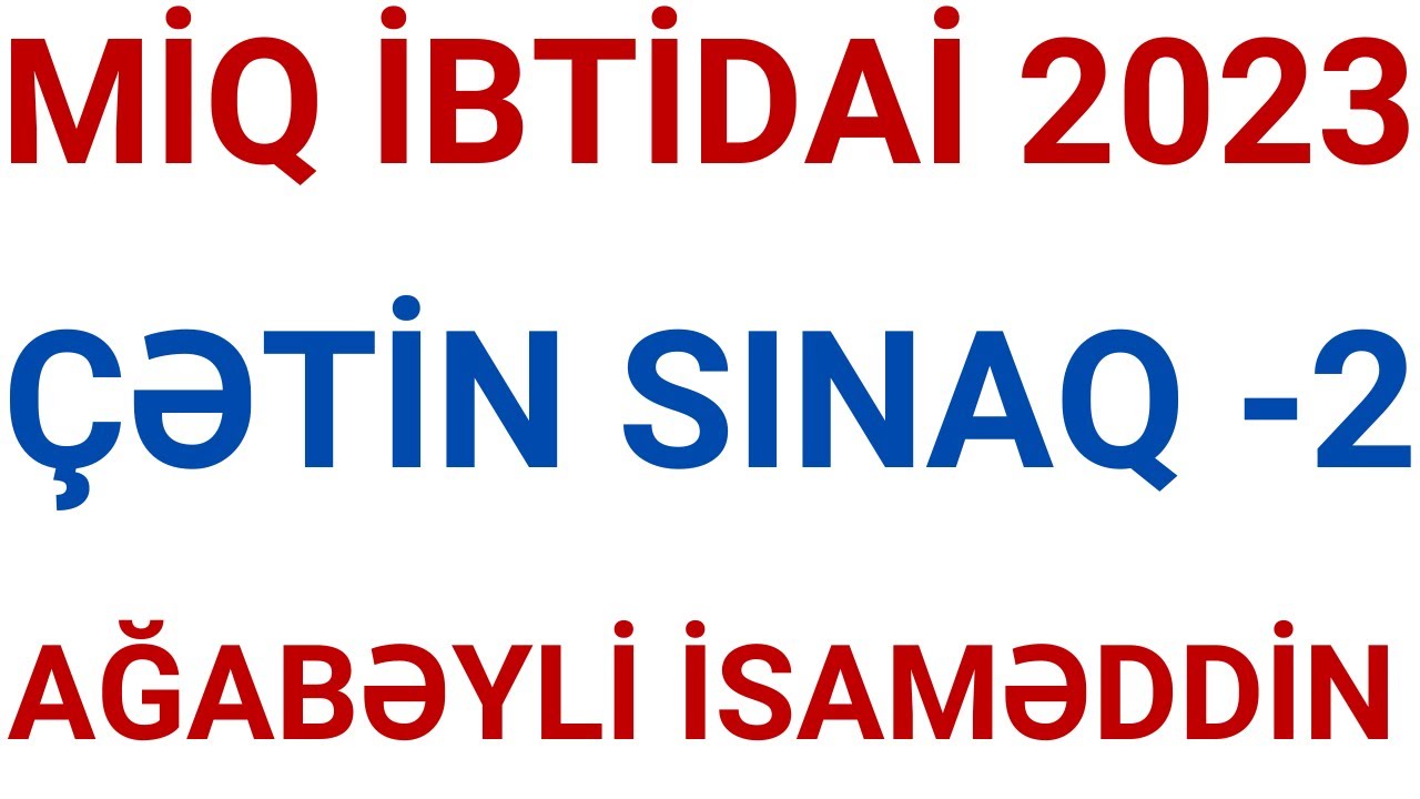 MİQ 2023 / ÇƏTİN SINAQ - 2 / AĞABƏYLİ İSAMƏDDİN