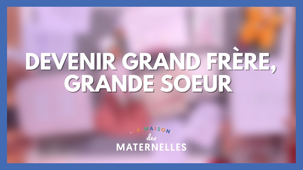 Devenir grand frère, grande soeur - La Maison des maternelles #LMDM
