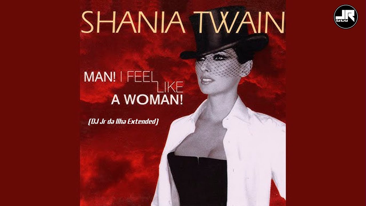 Shania Twain - Man! I Feel Like A Woman! (DJ Jr da Ilha Extended)