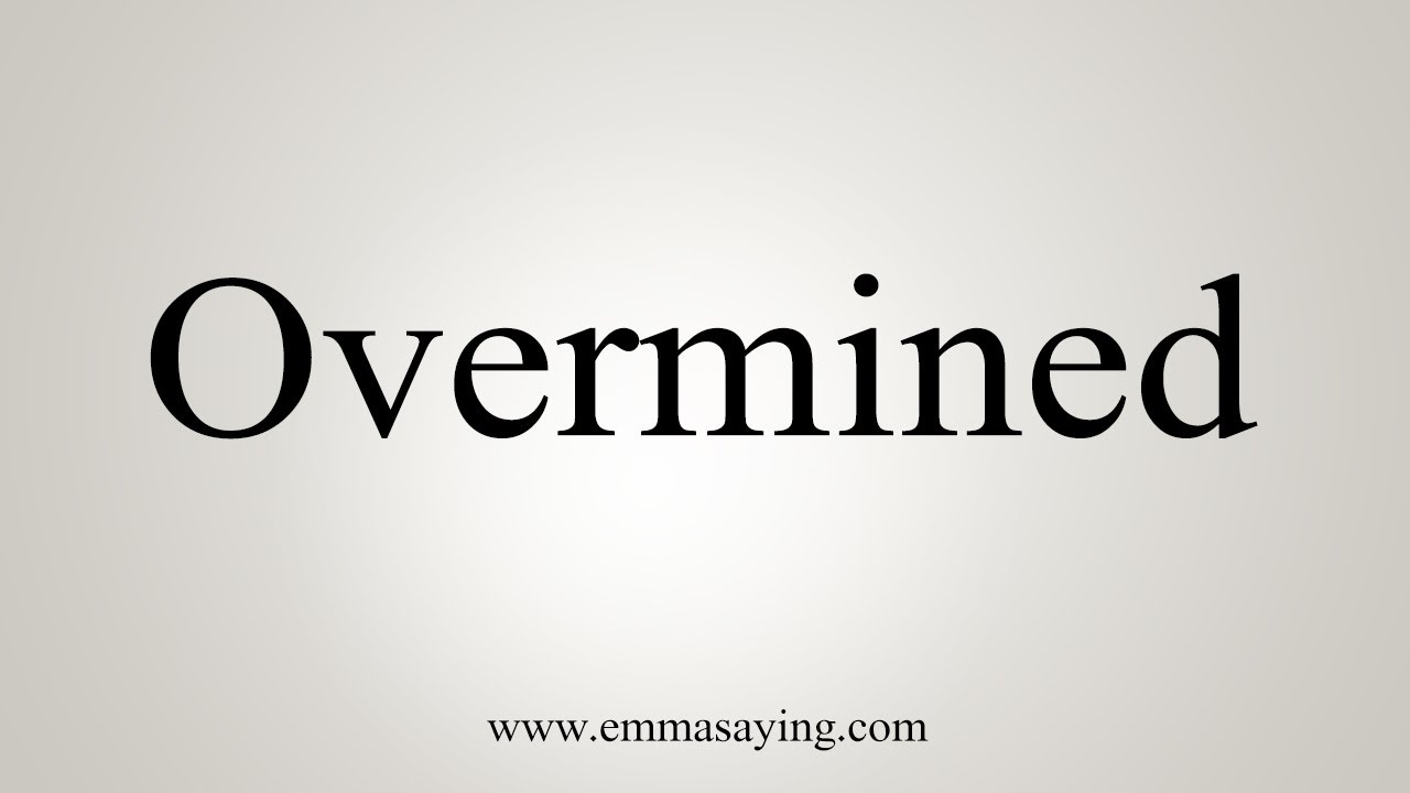 How To Say Overmined