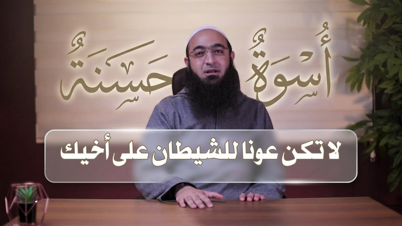 لا تكن عونا للشيطان على أخيك | أسوة حسنة | د.عمرو شعيب |ح 11