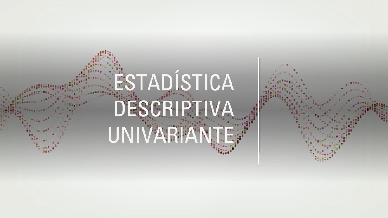 Presentación: Estadística descriptiva univariante