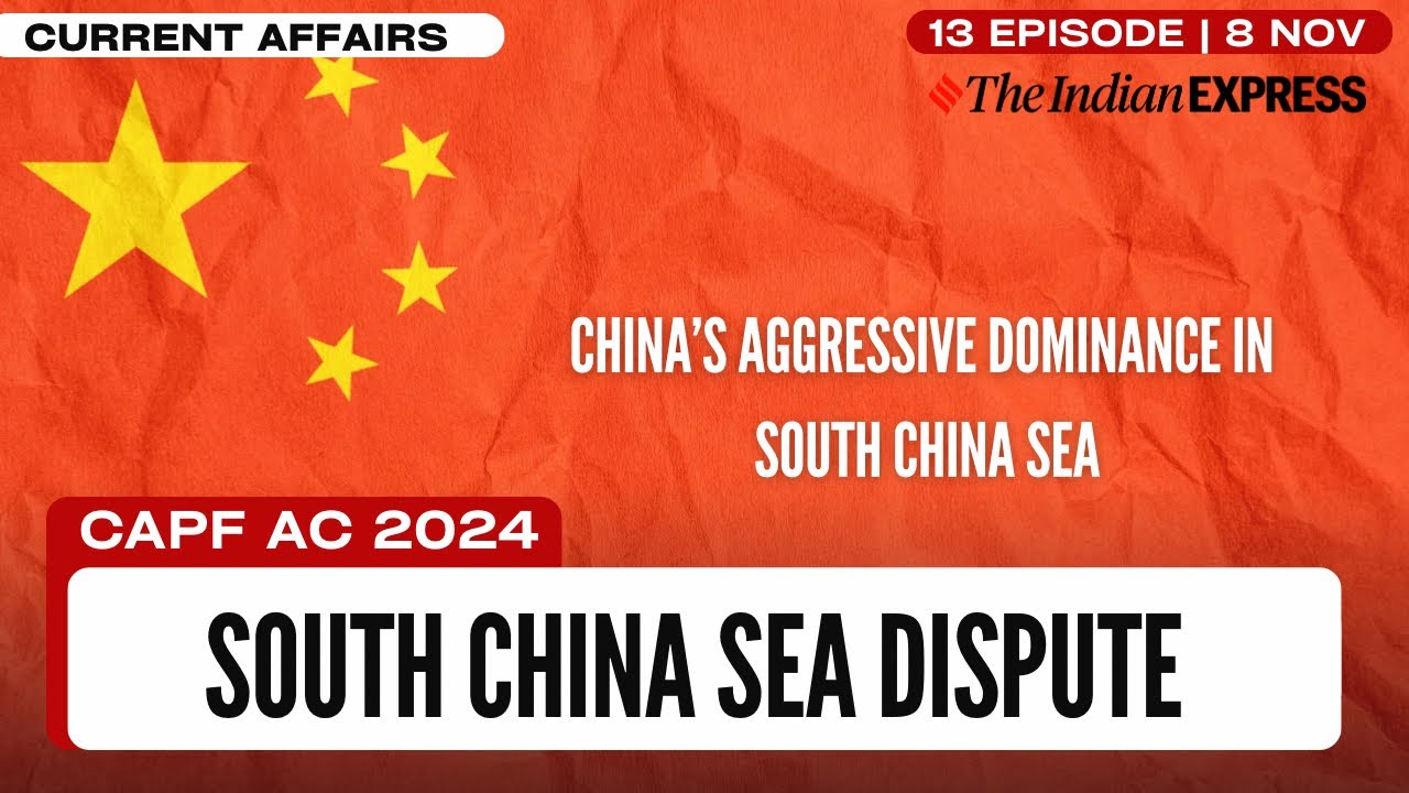 CHINESE AGGRESSIVE DOMINANCE & REVISIONISM IN SOUTH CHINA SEA | CAPF AC 2024 CURRENT AFFAIRS