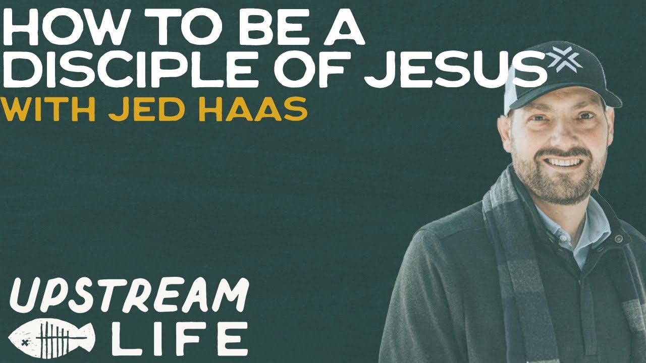 HOW DO I BE A DISCIPLE OF JESUS? W/ Jedidiah Haas | Upstream Life Podcast