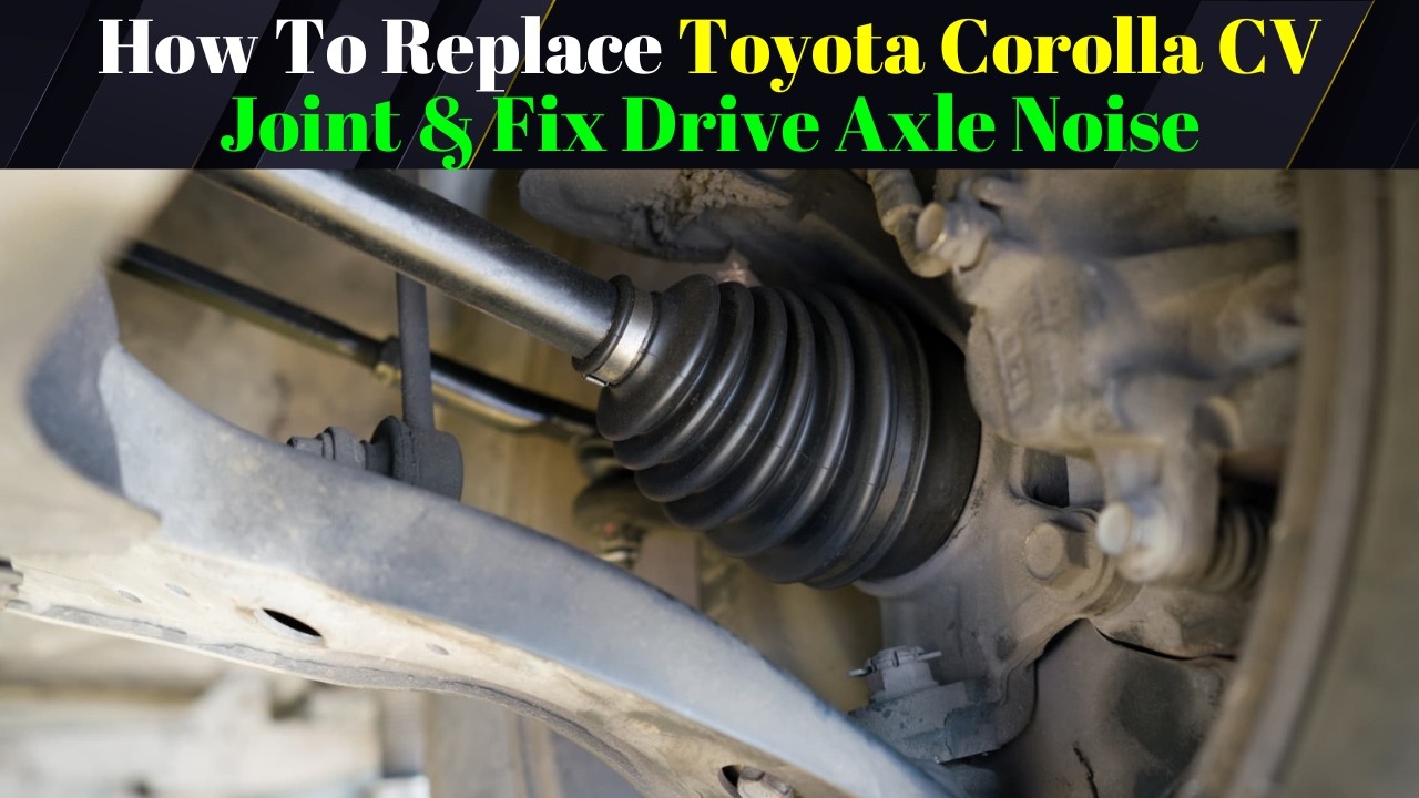 How To Replace Toyota Corolla CV Joint & Fix Drive Axle Noise