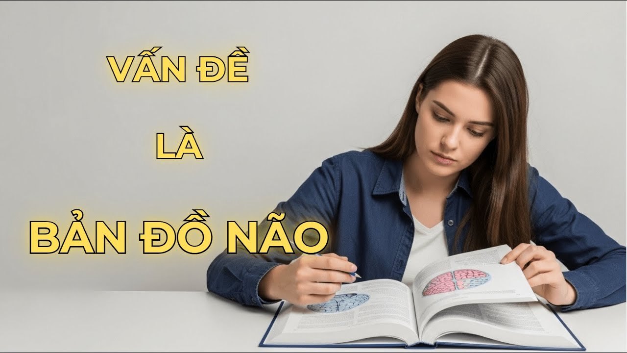 Chúng ta không thiếu thông minh, chúng ta thiếu BẢN ĐỒ cho bộ não.