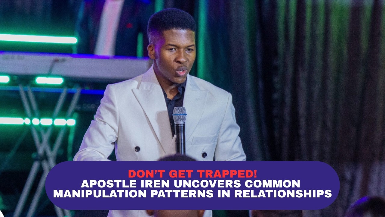 DON’T GET TRAPPED! APOSTLE IREN UNCOVERS COMMON MANIPULATION PATTERNS IN RELATIONSHIPS