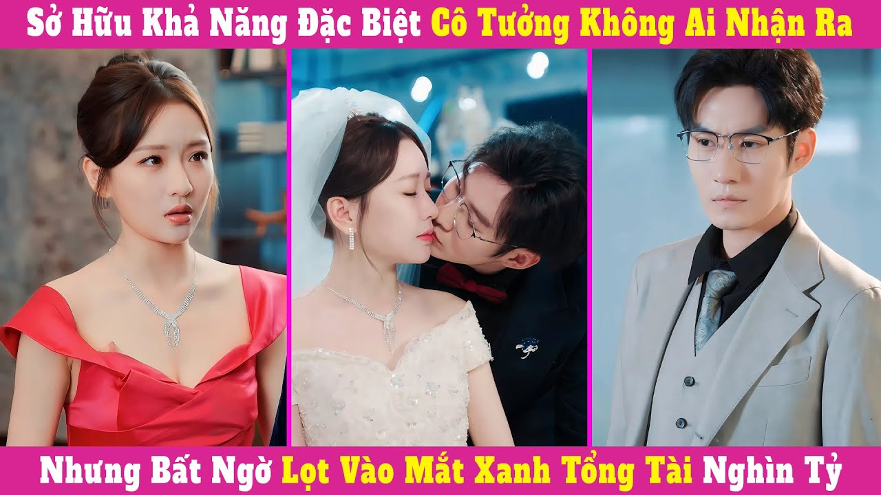 Sở Hữu Khả Năng Đặc Biệt Cô Tưởng Không Ai Nhận Ra, Nhưng Bất Ngờ Lọt Vào Mắt Xanh Tổng Tài Nghìn Tỷ