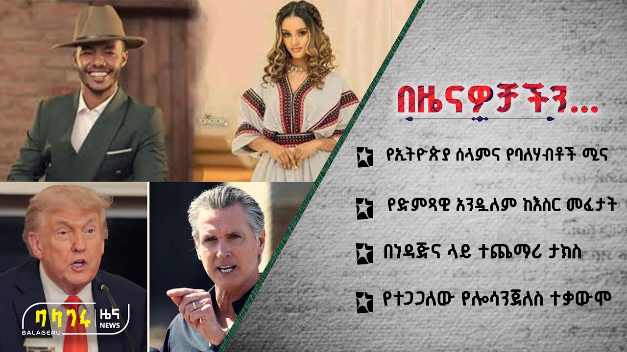 የኢትዮጵያ ሰላምና የባለሃብቶች ሚና | የድምጻዊ አንዷለም ከእስር መፈታት | በነዳጅና ላይ ተጨማሪ ታክስ | የተጋጋለው የሎሳንጀለስ ተቃውሞ @BalageruTV
