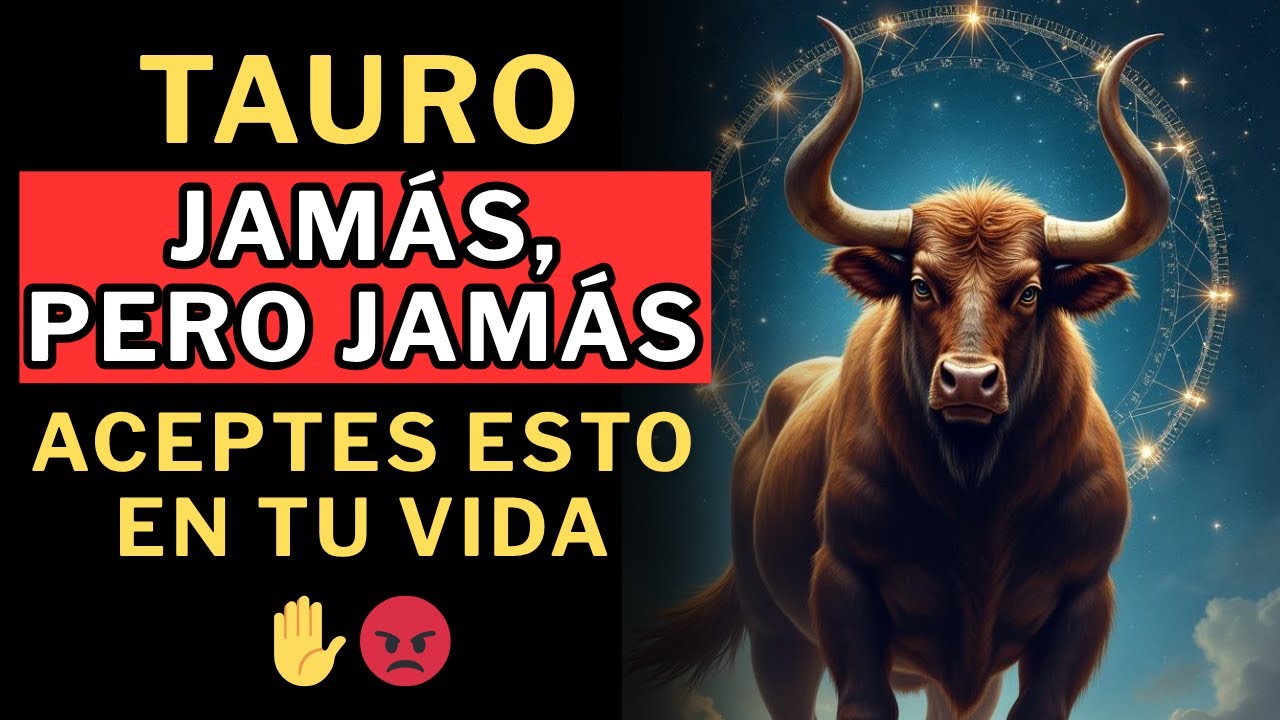 Tauro ,jamás, pero JAMÁS, aceptes esto EN TU VIDA. ✋😡