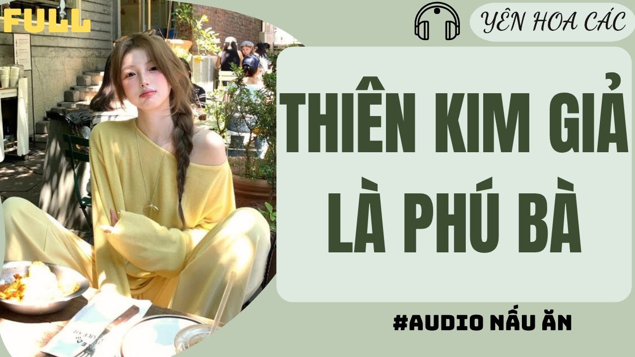 FULL AUDIO | THIÊN KIM GIẢ LÀ PHÚ BÀ | YÊN HOA CÁC #truyenaudio #audio