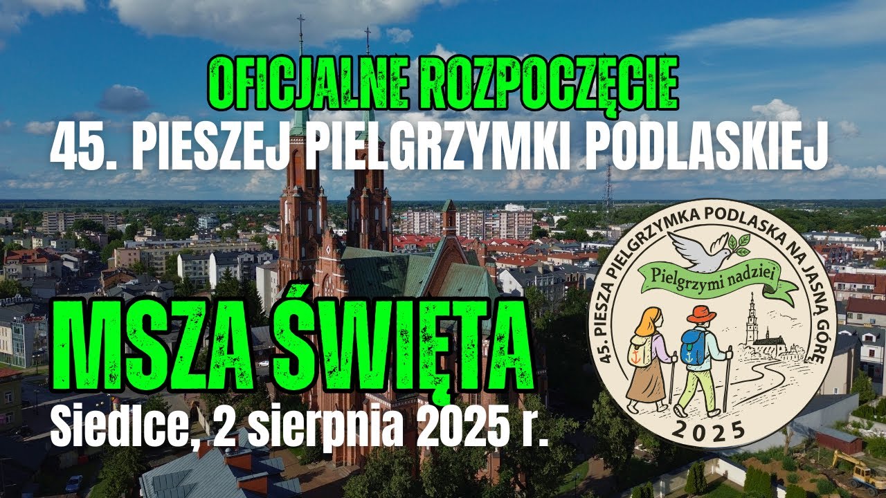 MSZA ŚWIĘTA NA ROZPOCZĘCIE 45. PIESZEJ PIELGRZYMKI PODLASKIEJ - Siedlce, 2 sierpnia 2025 r.
