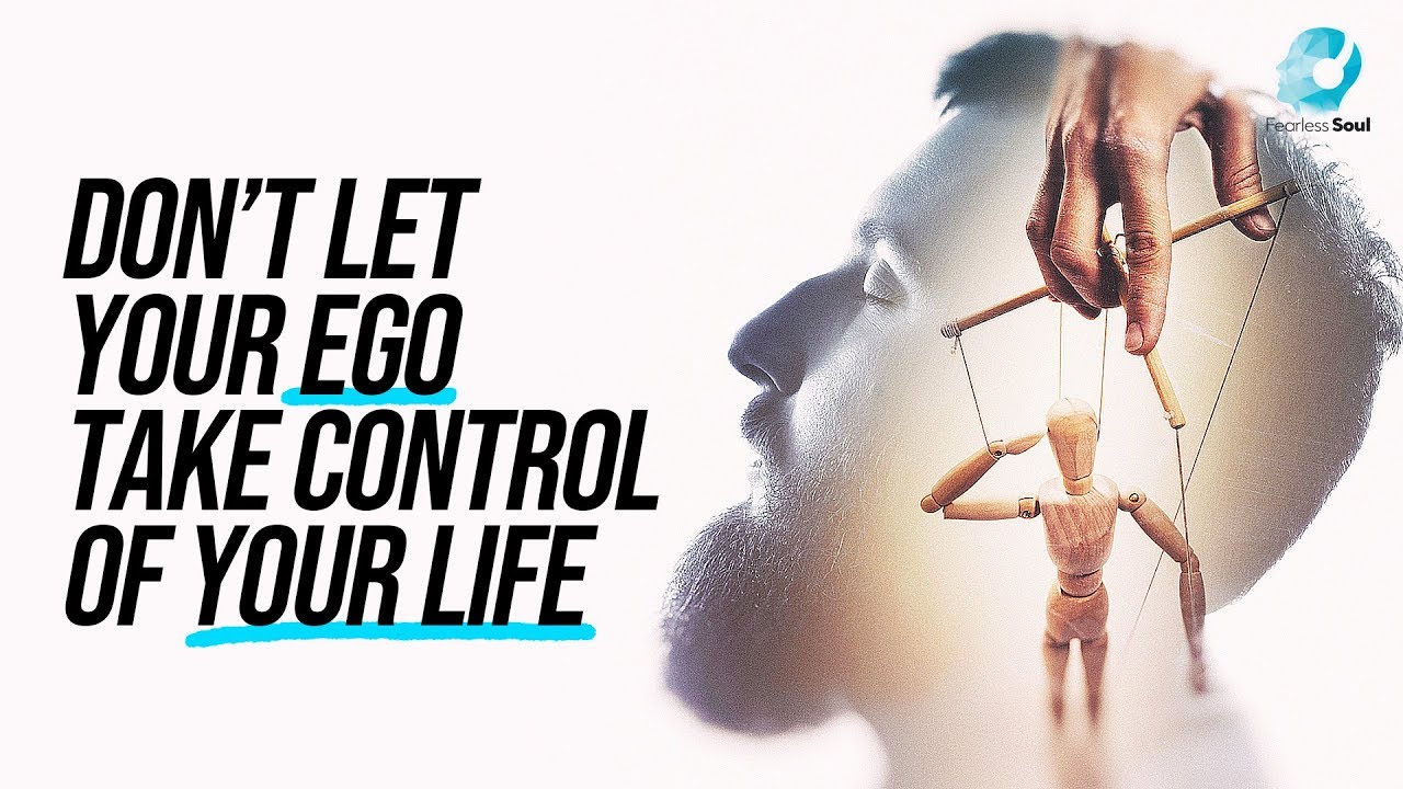 Don’t Let Your Ego Take Control Of Your Life