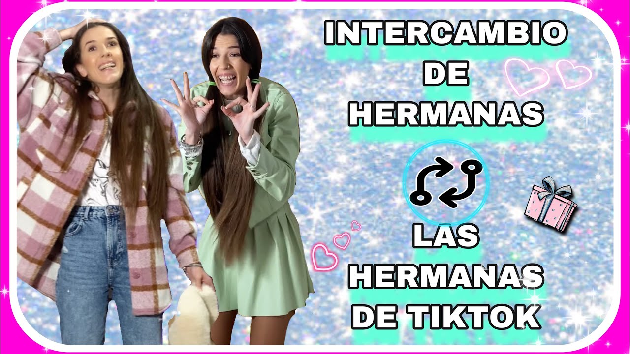 INTERCAMBIO DE HERMANAS ( las hermanas de tiktok)