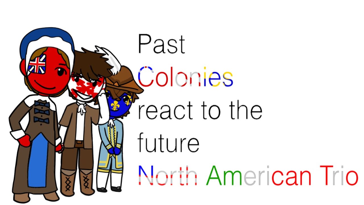 !!Past Colonies React to the Future North American Trio!! [Countryhumans]