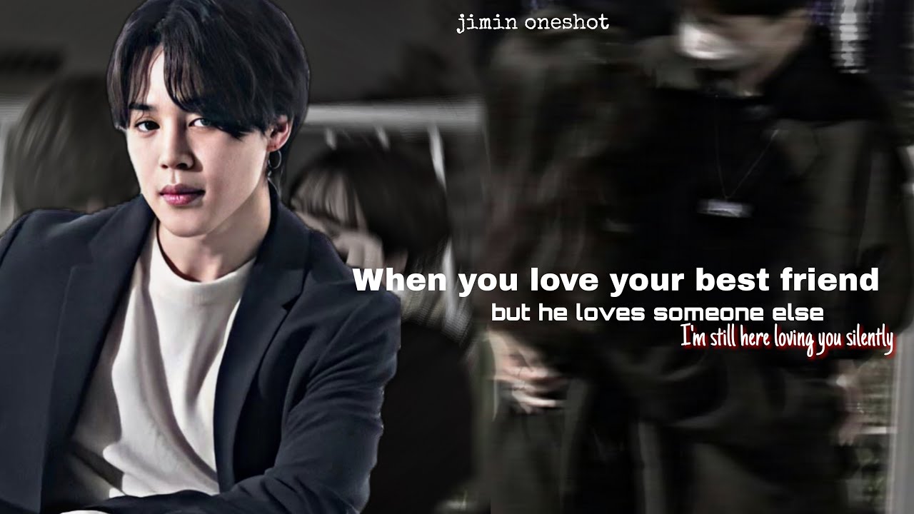 [ Jimin oneshot ]  When you love your best friend but loves someone else