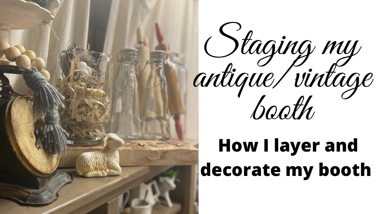 Staging My Antique/Vintage Booth/How I layer and decorate my booth