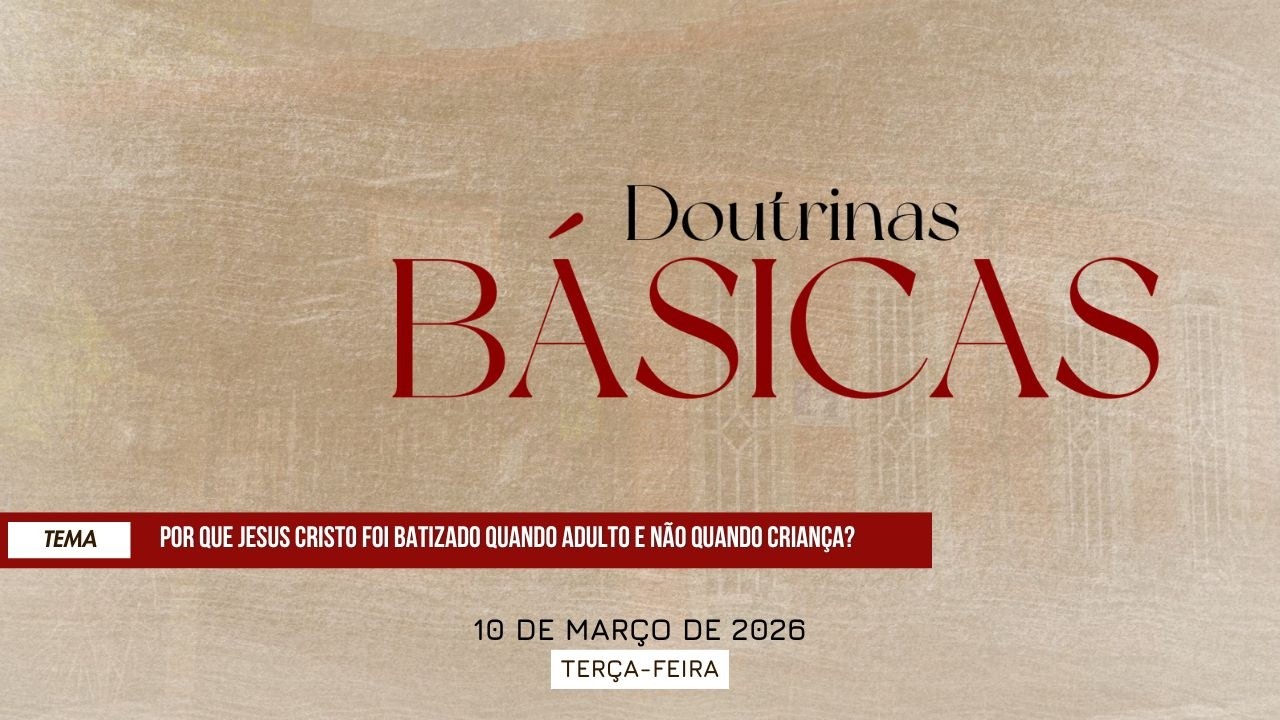 10/03/26 - Doutrinas Básicas - ICM - Por que Jesus foi batizado quando adulto e não quando criança?